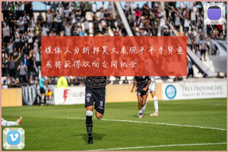 媒体人分析郭昊文表现平平李贤重或将获得双向合同机会